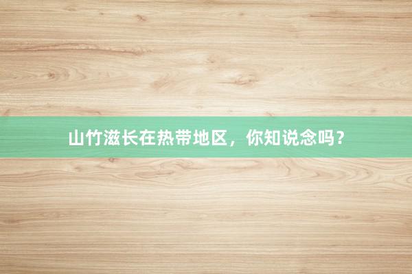 山竹滋长在热带地区,你知说念吗?